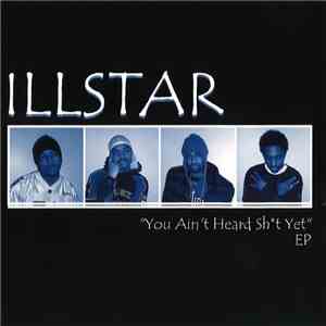 Illstar  - "You Ain't Heard Sht Yet"