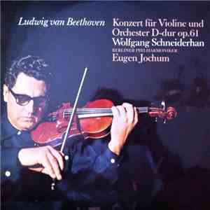 Ludwig van Beethoven, Wolfgang Schneiderhan, Berliner Philharmoniker, Eugen Jochum - Konzert Für Violine Und Orchester D-dur Op. 61