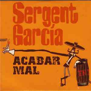 Sergent Garcia - Acabar Mal