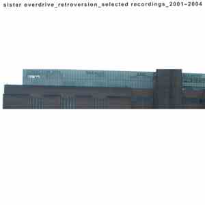 Sister Overdrive - Retroversion: Selected Recordings 2001-2004