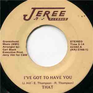 THAT - I've Got To Have You / All I Need