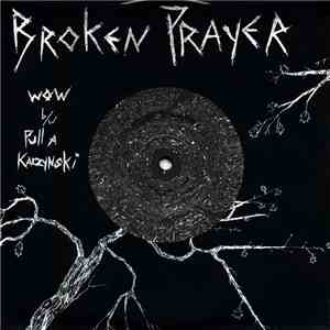 Broken Prayer - Wow b/w Pull A Kaczynski
