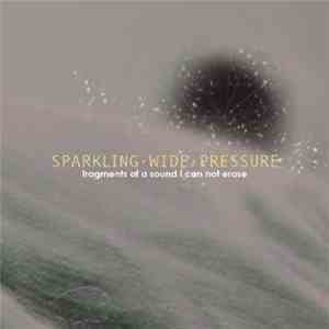Sparkling Wide Pressure - Fragments Of A Sound I Cannot Erase