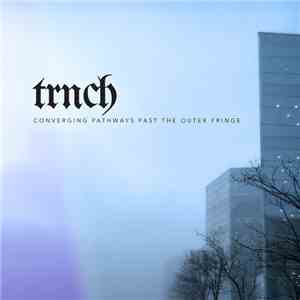 TRNCH - Converging Pathways Past The Outer Fringe