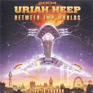 Uriah Heep - Between Two Worlds (Live In London)