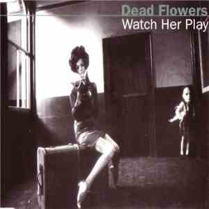Dead Flowers  - Watch Her Play