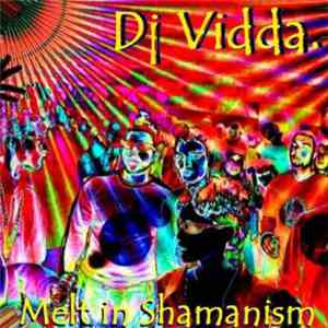 Dj Vidda. - Melt In Shamanism.