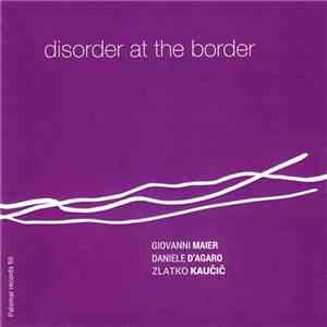 Giovanni Maier, Daniele D'Agaro, Zlatko Kaučič - Disorder At The Border