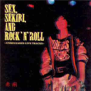 赤痢 - Sex, Sekiri, And Rock'n'roll 〜Unreleased Live Tracks〜