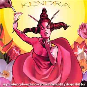 Kendra - Myriadmorphonicbiocorpomelodicrealityshapeshifter