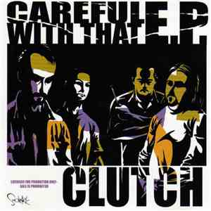 Clutch - Careful With That E.P.
