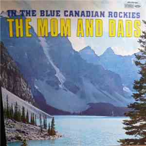 The Mom And Dads - In The Blue Canadian Rockies