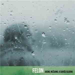 Felon  - Jasno, Nečujno, A Suviše Glasno
