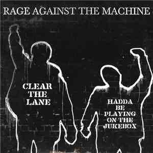 Rage Against The Machine - Clear The Lane / Hadda Be Playing On The Jukebox