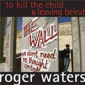 Roger Waters - To Kill The Child / Leaving Beirut