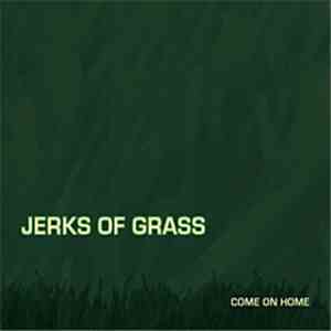 Jerks Of Grass - Come On Home