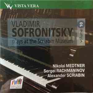 Vladimir Sofronitsky, Nikolai Medtner, Sergei Rachmaninov, Alexander Scriabin - Plays At The Scriabin Museum Volume 10