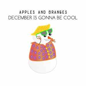 Apples and Oranges - December is Gonna Be Cool