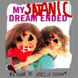 My Penis Is Made Of Dogshit - My Satanic Dream Ended