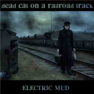Electric Mud  - Dead Cat On A Railroad Track