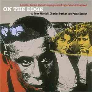 Ewan MacColl, Charles Parker  And Peggy Seeger - On The Edge - A Radio-Ballad About Teenagers In England And Scotland