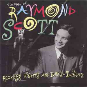Raymond Scott - The Music Of Raymond Scott - Reckless Nights And Turkish Twilights