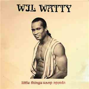 Wil Watty - Little Things Upside Down