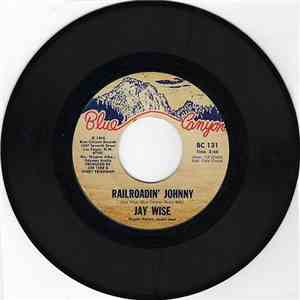 Jay Wise  - Railroadin' Johnny