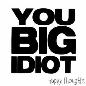 You Big Idiot - Happy Thoughts