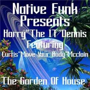 Native Funk Presents Harry "The IT" Dennis Featuring Curtis "Move Your Body" McClain - The Garden Of House