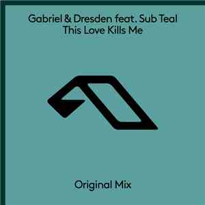 Gabriel & Dresden Feat. Sub Teal - This Love Kills Me