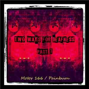 Motor 166 / Painburn - Two Ways For Deafness Part 1