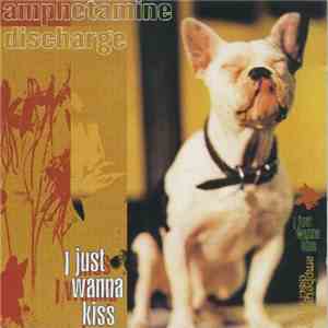Amphetamine Discharge - I Just Wanna Kiss