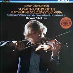 Johann Sebastian Bach, Thomas Zehetmair - Sonaten Und Partiten Fur Violine Solo, BWV 1001–1006 • Sonatas And Partitas For Solo Violin • Sonates Et Partitas Pour Violin Seul