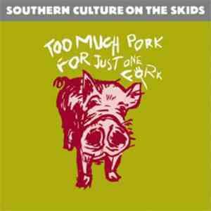 Southern Culture On The Skids - Too Much Pork For Just One Fork