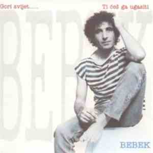 Bebek - Gori Svijet, ..... Ti Ćeš Ga Ugasiti