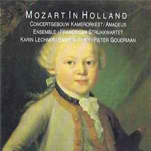 Concertgebouw Kamerorkest, Amadeus Ensemble, Franciscan Strijkkwartet, Karin Lechner, Emmy Verhey, Pieter Goudriaan, Mozart - Mozart In Holland