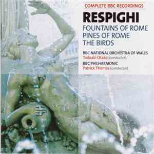 Respighi - The BBC National Orchestra Of Wales, BBC Philharmonic, Tadaaki Otaka, Patrick Thomas  - Fountains Of Rome - Pines Of Rome - The Birds