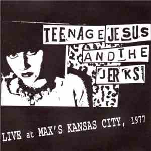 Teenage Jesus And The Jerks - Live At Max's Kansas City 1977