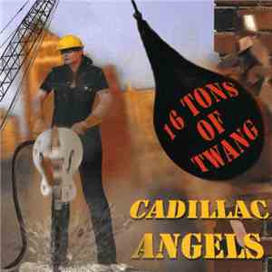 The Cadillac Angels - 16 Tons Of Twang