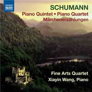 Schumann, Fine Arts Quartet, Xiayin Wang - Piano Quintet; Piano Quartet; Märchenerzählungen