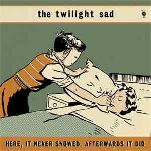 The Twilight Sad - Here, It Never Snowed. Afterwards It Did
