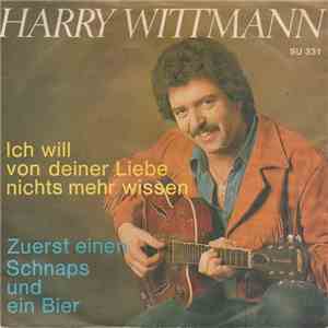 Harry Wittmann - Ich Will Von Deiner Liebe Nichts Mehr Wissen