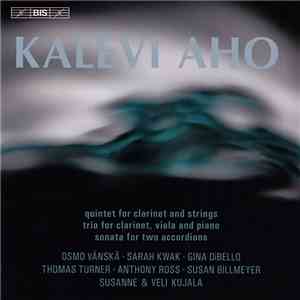 Kalevi Aho, Osmo Vänskä, Sarah Kwak, Gina DiBello, Thomas Turner , Anthony Ross , Susan Billmeyer, Susanne & Veli Kujala - Quintet For Clarinet And Strings / Trio For Clarinet, Viola And Piano / Sonata For Two Accordions