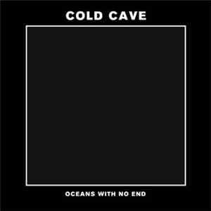 Cold Cave - Oceans With No End