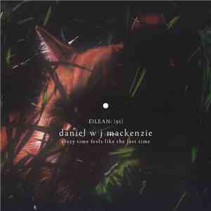 Daniel W J Mackenzie - Every Time Feels Like The Last Time (eilean 91)