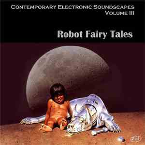 Various - Contemporary Electronic Soundscapes, Volume III: Robot Fairy Tales