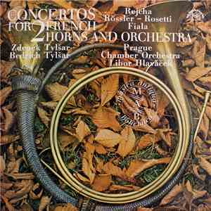Rejcha, Rössler - Rosetti, Fiala | Zdeněk Tylšar, Bedřich Tylšar, Prague Chamber Orchestra, Libor Hlaváček - Concertos For 2 French Horns And Orchestra