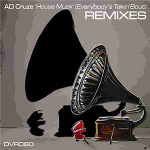 A.D. Cruze - House Muzik (Everybody's Talkin' Bout) Remixes