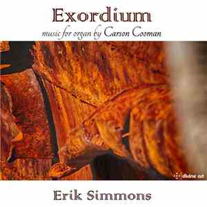 Carson Cooman, Erik Simmons - Exordium: Music For Organ By Carson Cooman